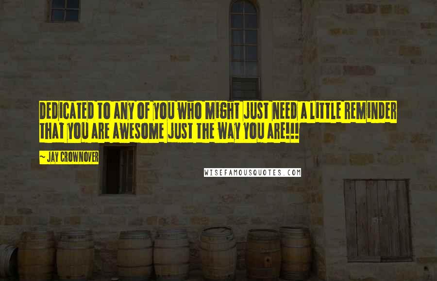Jay Crownover Quotes: Dedicated to any of you who might just need a little reminder that you are awesome just the way you are!!!