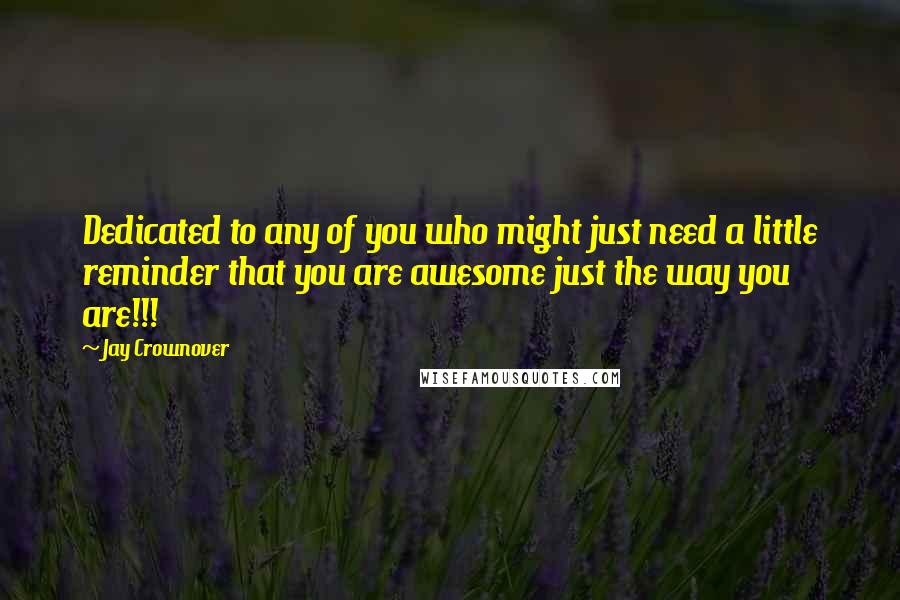Jay Crownover Quotes: Dedicated to any of you who might just need a little reminder that you are awesome just the way you are!!!
