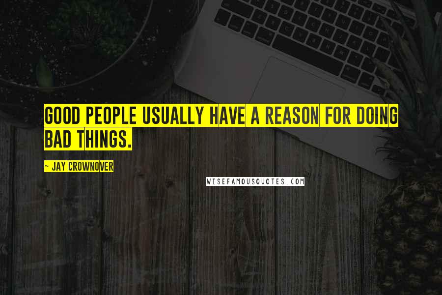 Jay Crownover Quotes: Good people usually have a reason for doing bad things.