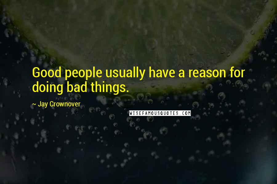 Jay Crownover Quotes: Good people usually have a reason for doing bad things.