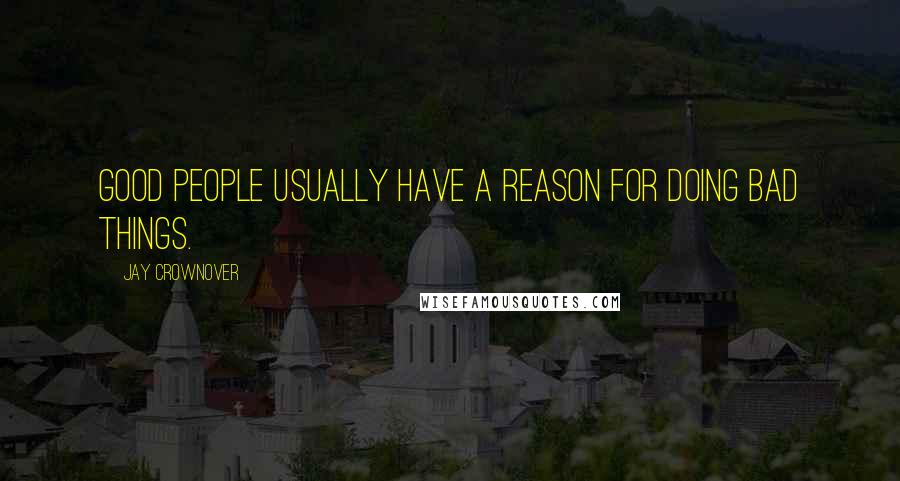 Jay Crownover Quotes: Good people usually have a reason for doing bad things.