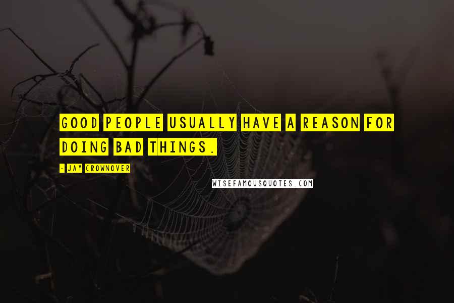 Jay Crownover Quotes: Good people usually have a reason for doing bad things.