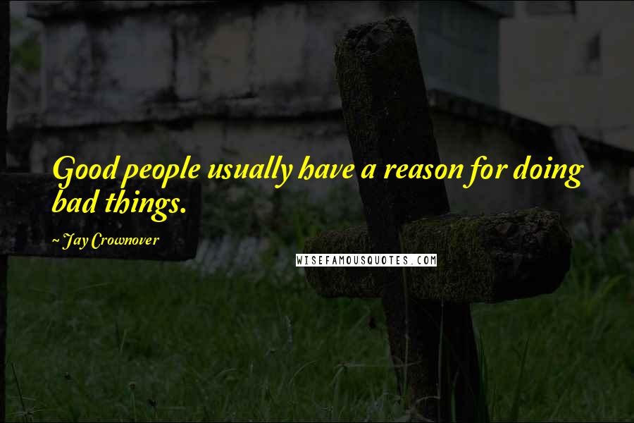 Jay Crownover Quotes: Good people usually have a reason for doing bad things.