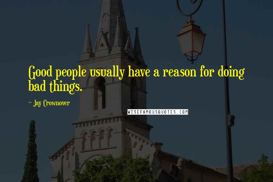 Jay Crownover Quotes: Good people usually have a reason for doing bad things.