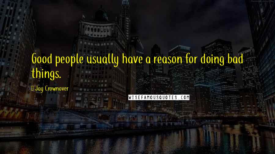 Jay Crownover Quotes: Good people usually have a reason for doing bad things.