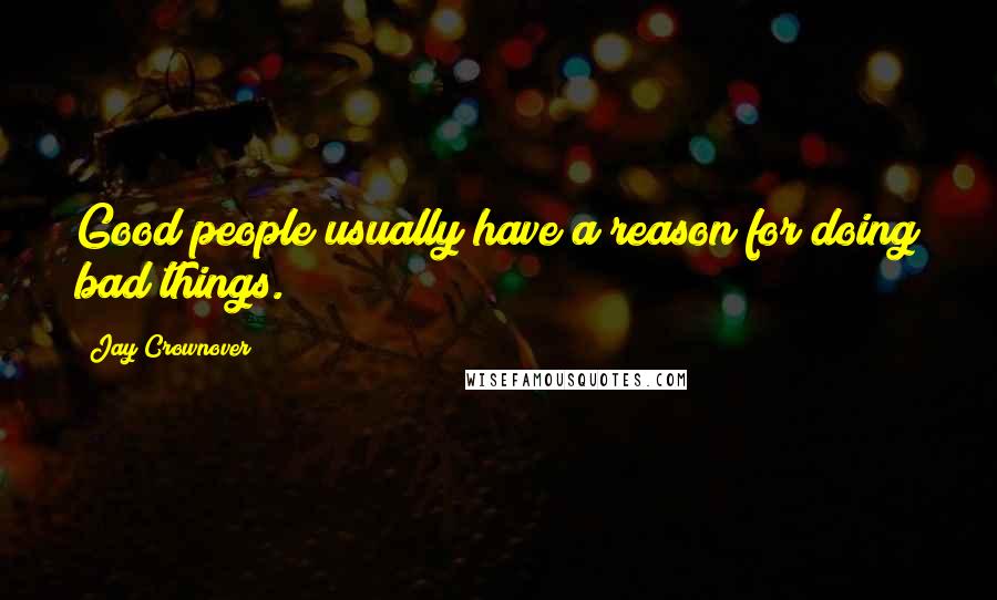 Jay Crownover Quotes: Good people usually have a reason for doing bad things.