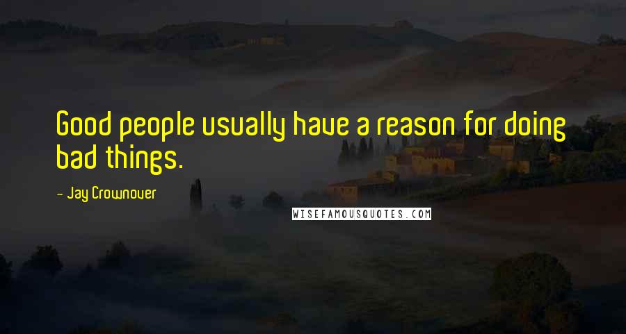 Jay Crownover Quotes: Good people usually have a reason for doing bad things.