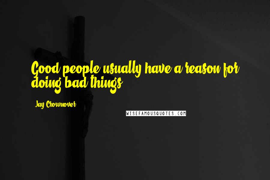 Jay Crownover Quotes: Good people usually have a reason for doing bad things.