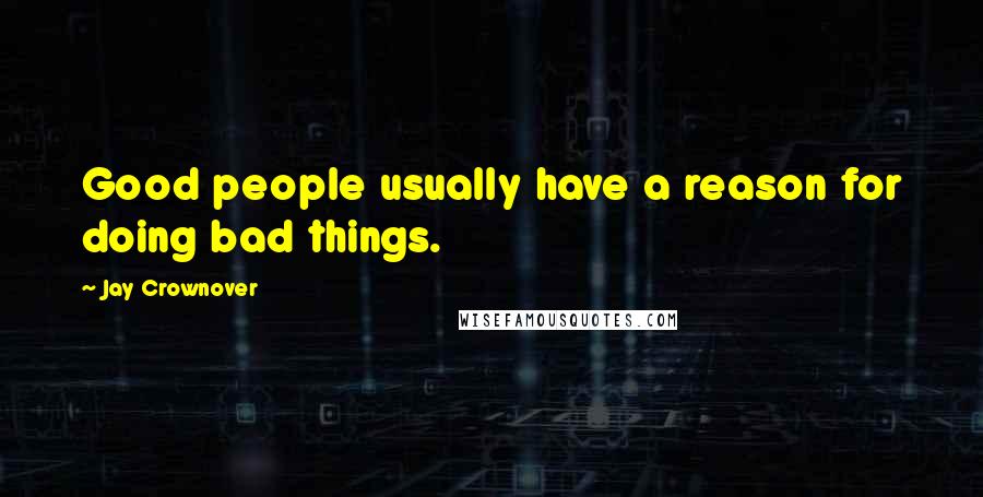 Jay Crownover Quotes: Good people usually have a reason for doing bad things.