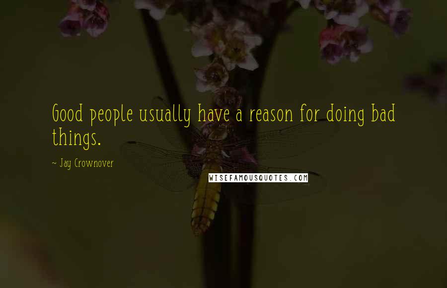 Jay Crownover Quotes: Good people usually have a reason for doing bad things.