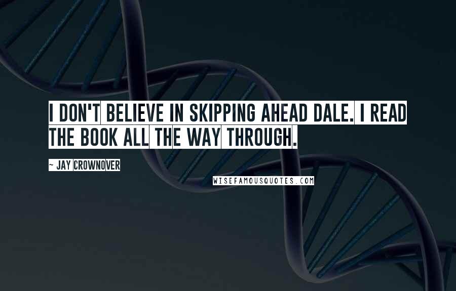 Jay Crownover Quotes: I don't believe in skipping ahead Dale. I read the book all the way through.