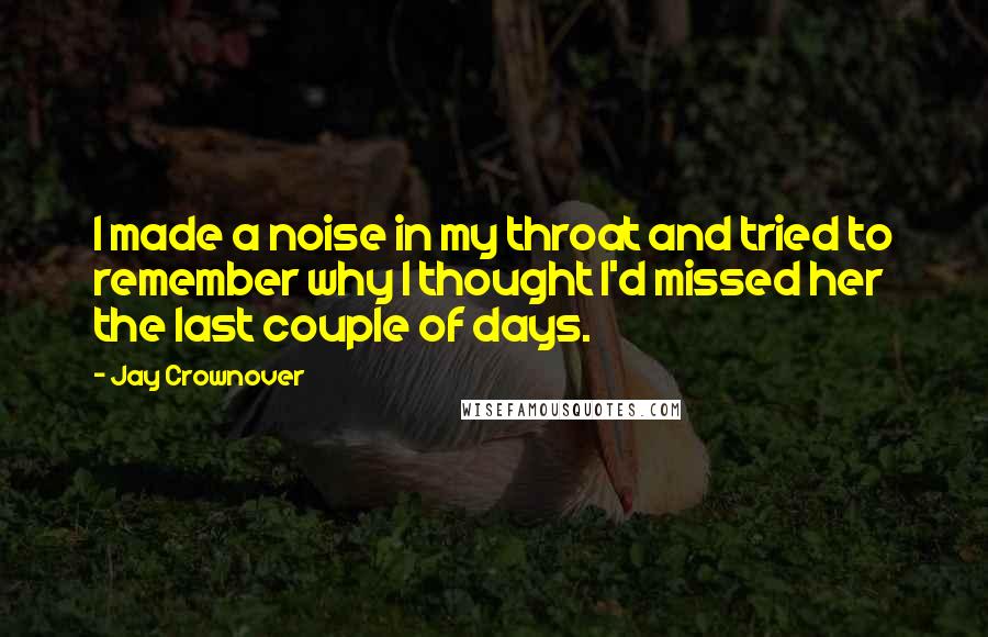 Jay Crownover Quotes: I made a noise in my throat and tried to remember why I thought I'd missed her the last couple of days.