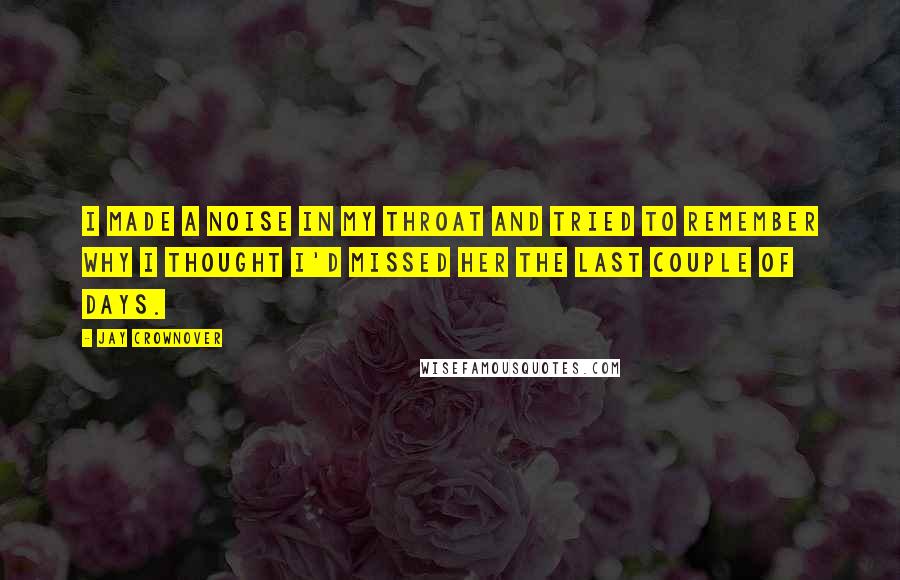 Jay Crownover Quotes: I made a noise in my throat and tried to remember why I thought I'd missed her the last couple of days.