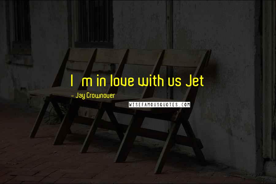 Jay Crownover Quotes: I'm in love with us Jet