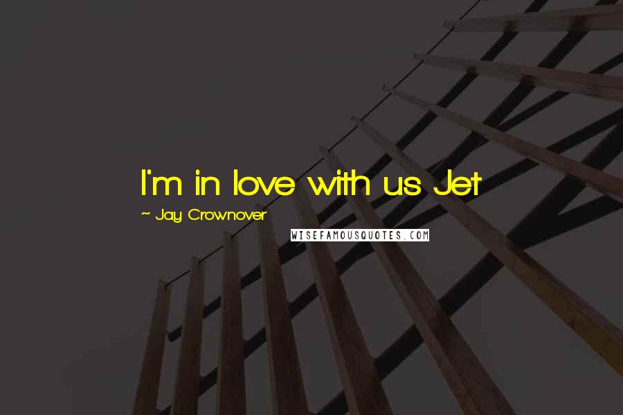 Jay Crownover Quotes: I'm in love with us Jet