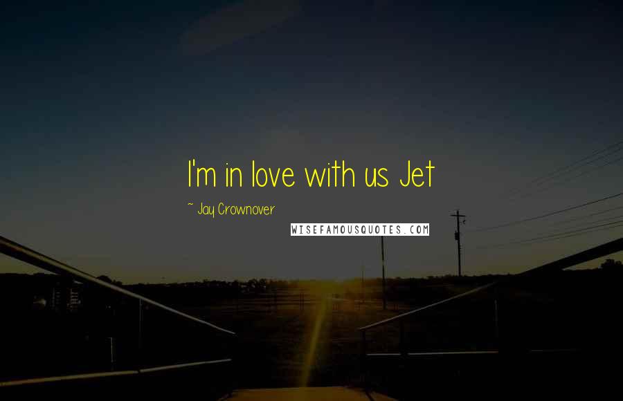 Jay Crownover Quotes: I'm in love with us Jet