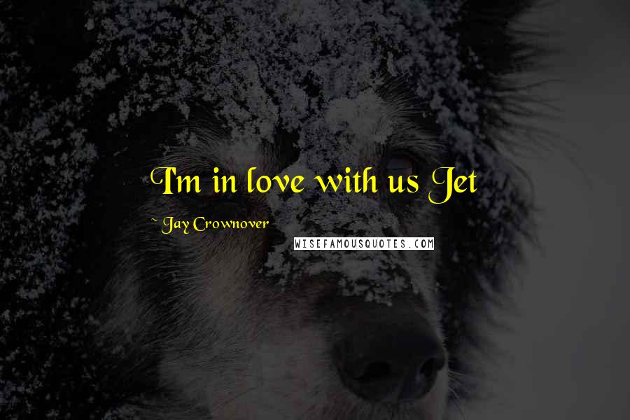 Jay Crownover Quotes: I'm in love with us Jet