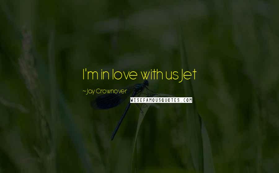 Jay Crownover Quotes: I'm in love with us Jet