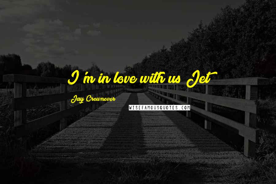 Jay Crownover Quotes: I'm in love with us Jet