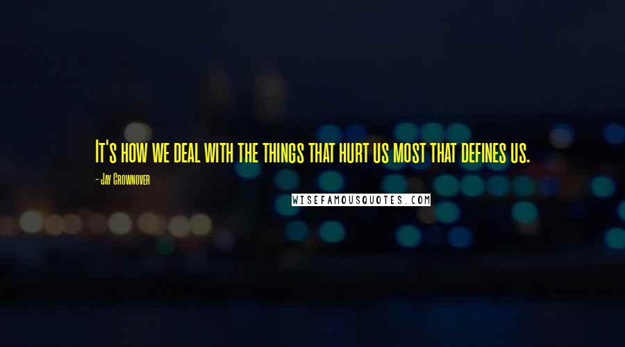 Jay Crownover Quotes: It's how we deal with the things that hurt us most that defines us.