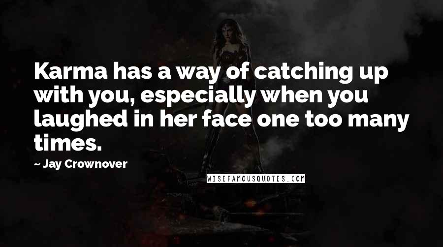 Jay Crownover Quotes: Karma has a way of catching up with you, especially when you laughed in her face one too many times.