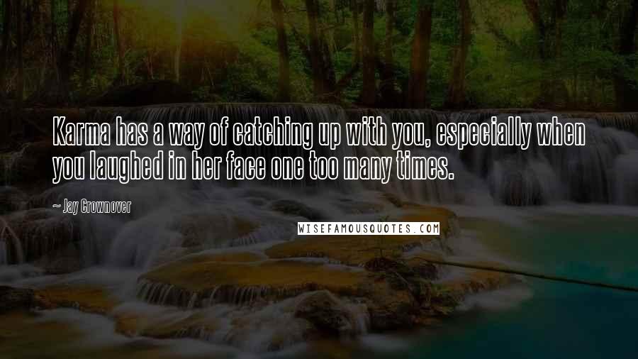 Jay Crownover Quotes: Karma has a way of catching up with you, especially when you laughed in her face one too many times.