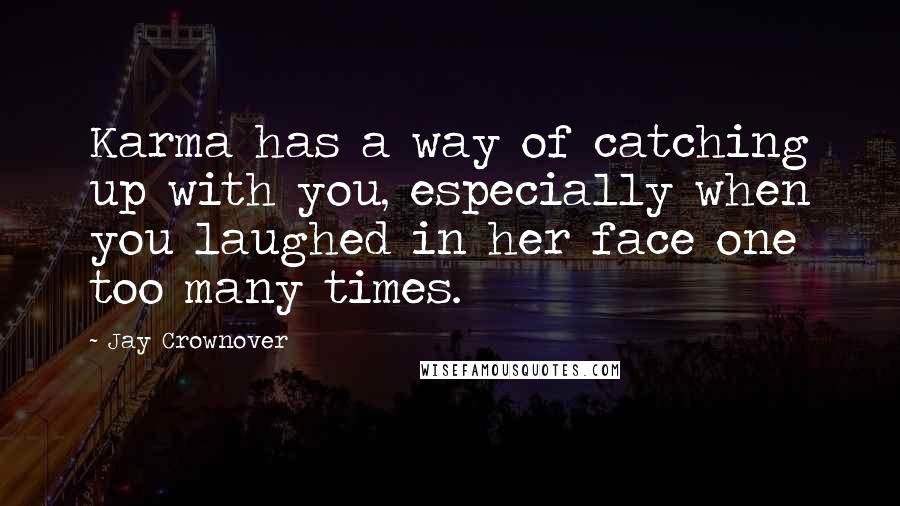 Jay Crownover Quotes: Karma has a way of catching up with you, especially when you laughed in her face one too many times.