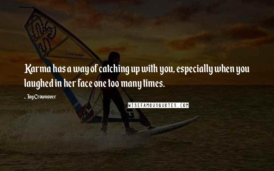 Jay Crownover Quotes: Karma has a way of catching up with you, especially when you laughed in her face one too many times.