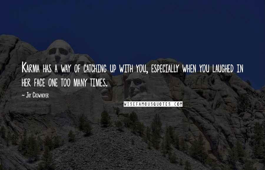 Jay Crownover Quotes: Karma has a way of catching up with you, especially when you laughed in her face one too many times.