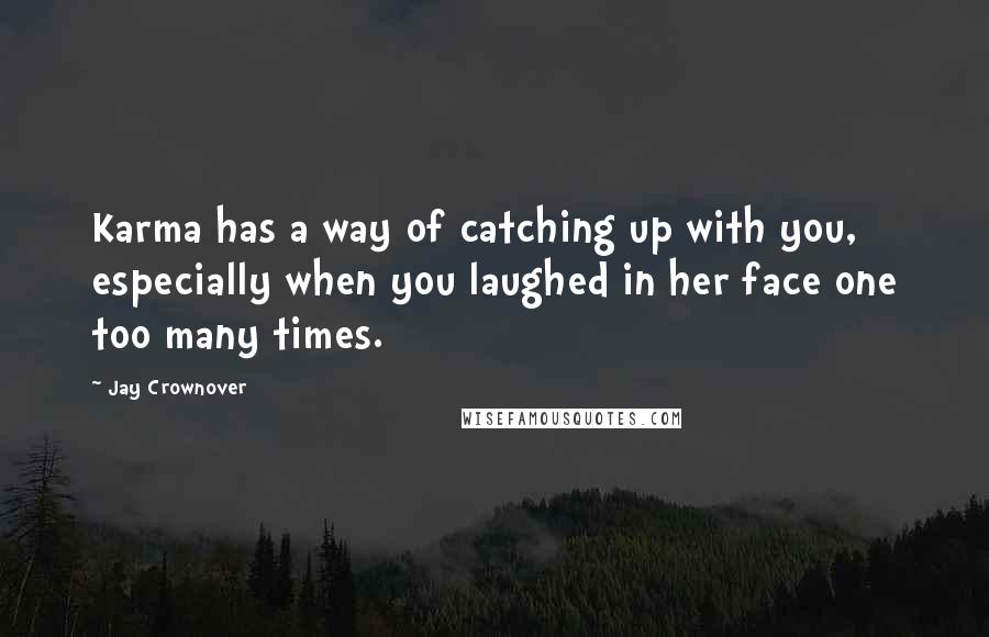 Jay Crownover Quotes: Karma has a way of catching up with you, especially when you laughed in her face one too many times.