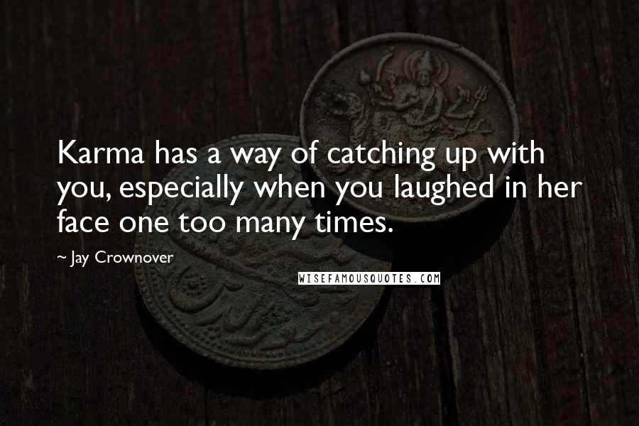 Jay Crownover Quotes: Karma has a way of catching up with you, especially when you laughed in her face one too many times.