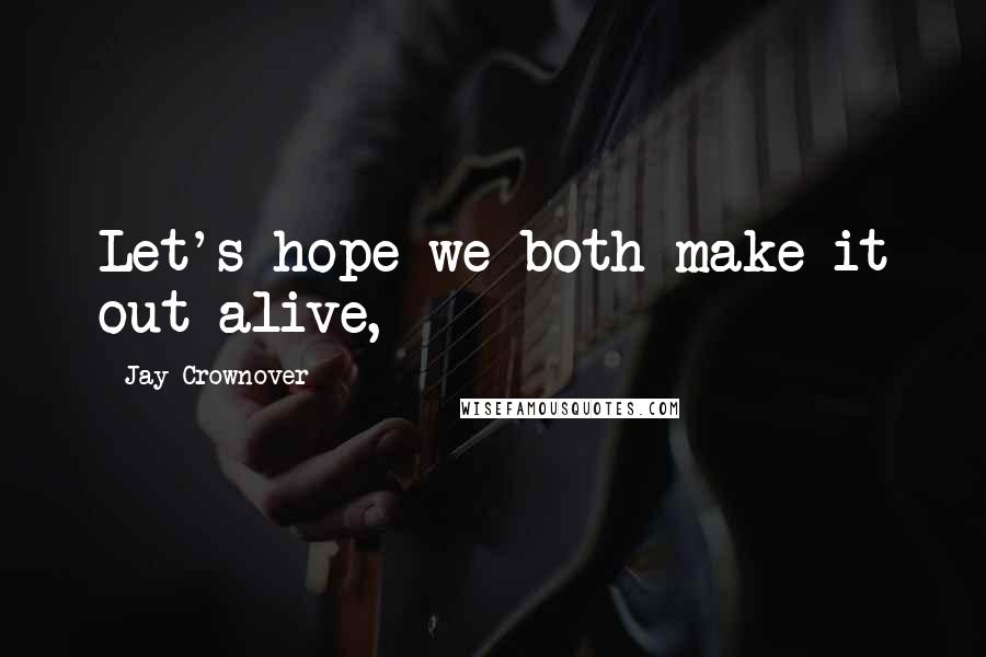 Jay Crownover Quotes: Let's hope we both make it out alive,