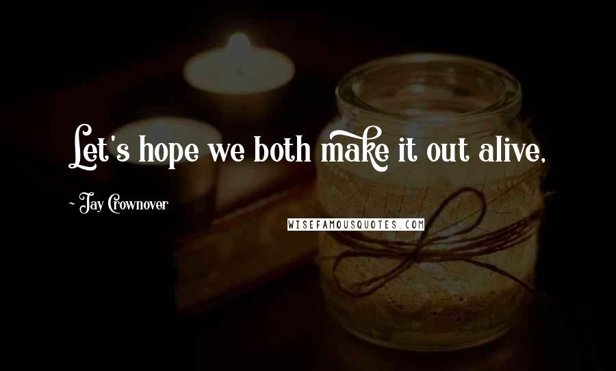 Jay Crownover Quotes: Let's hope we both make it out alive,