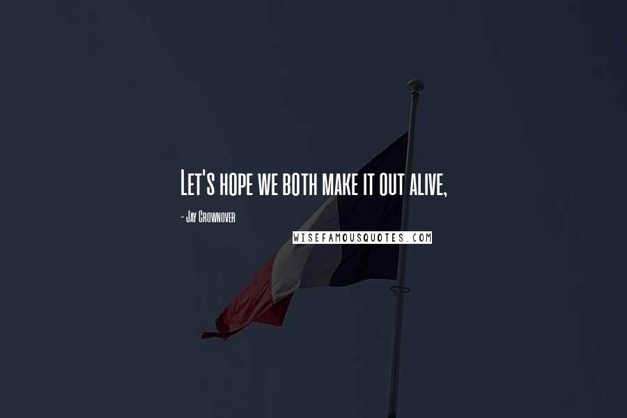 Jay Crownover Quotes: Let's hope we both make it out alive,