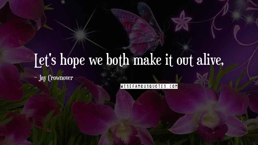 Jay Crownover Quotes: Let's hope we both make it out alive,