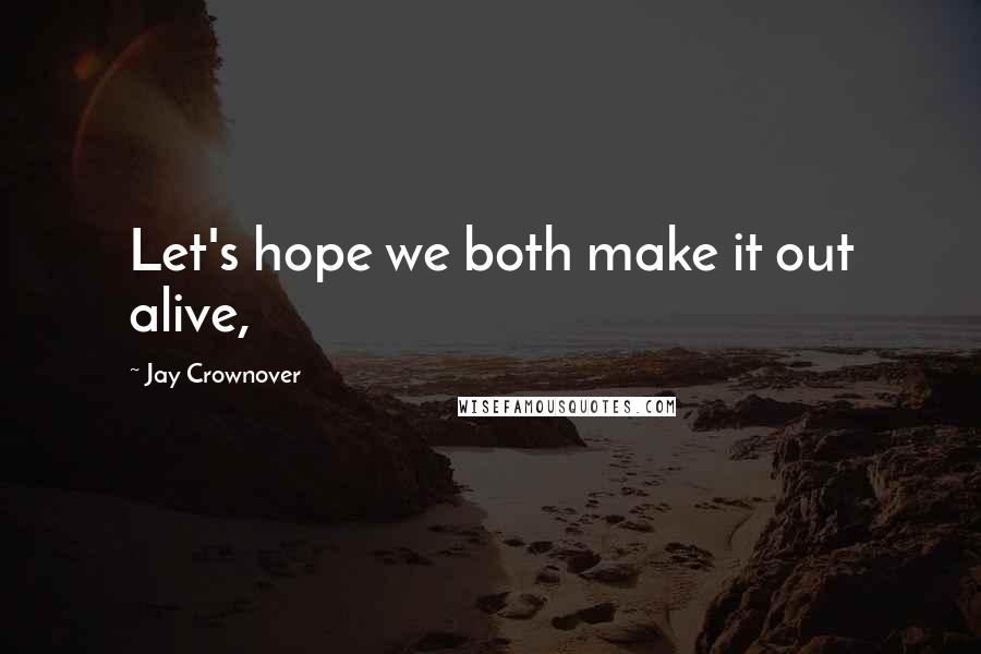 Jay Crownover Quotes: Let's hope we both make it out alive,