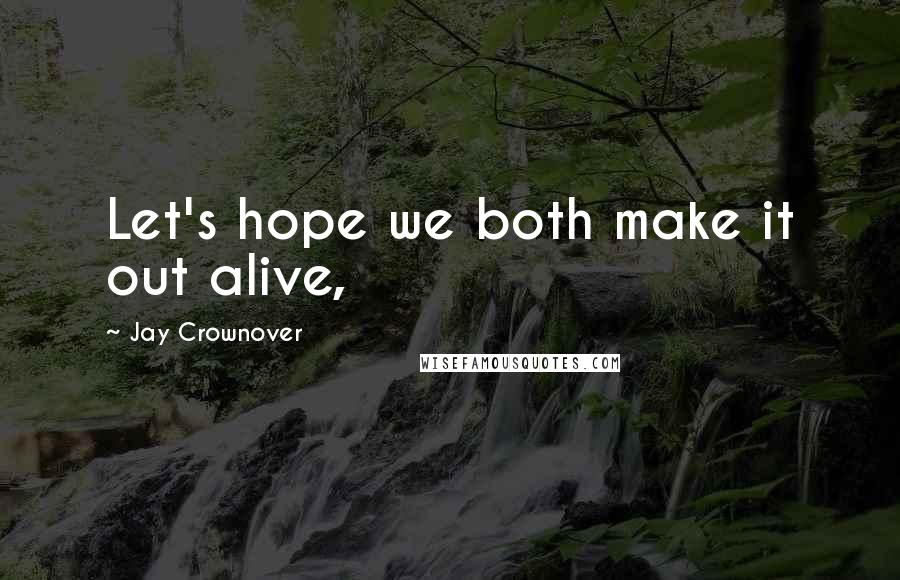 Jay Crownover Quotes: Let's hope we both make it out alive,
