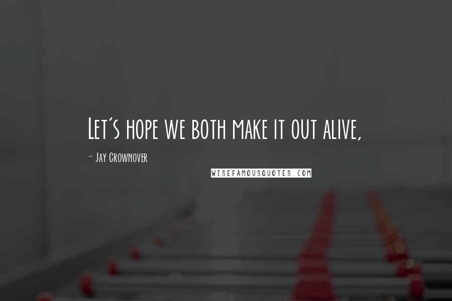 Jay Crownover Quotes: Let's hope we both make it out alive,