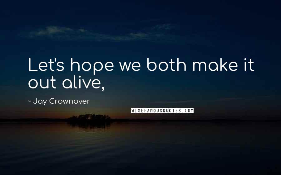 Jay Crownover Quotes: Let's hope we both make it out alive,