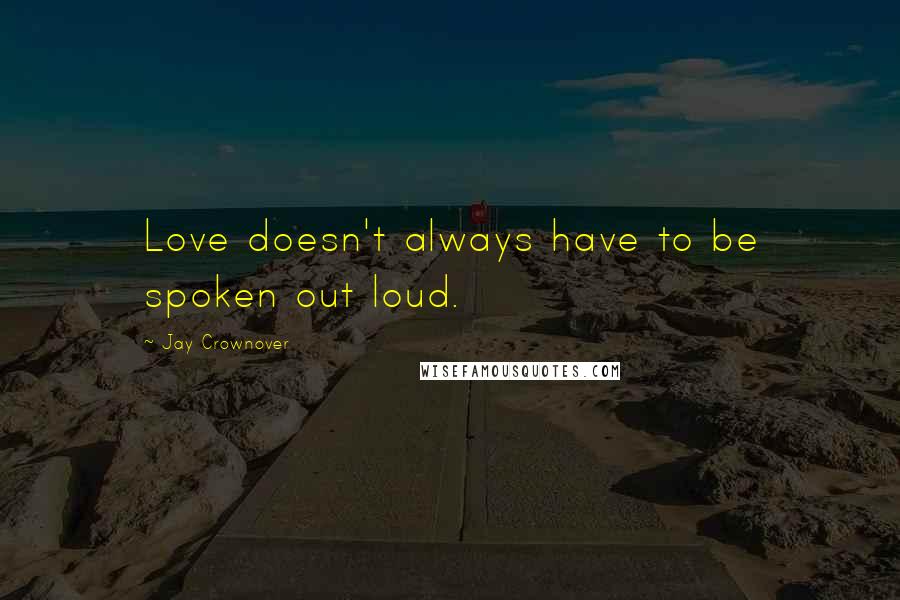 Jay Crownover Quotes: Love doesn't always have to be spoken out loud.