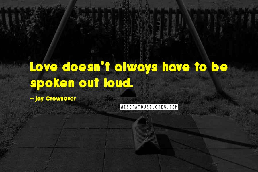 Jay Crownover Quotes: Love doesn't always have to be spoken out loud.