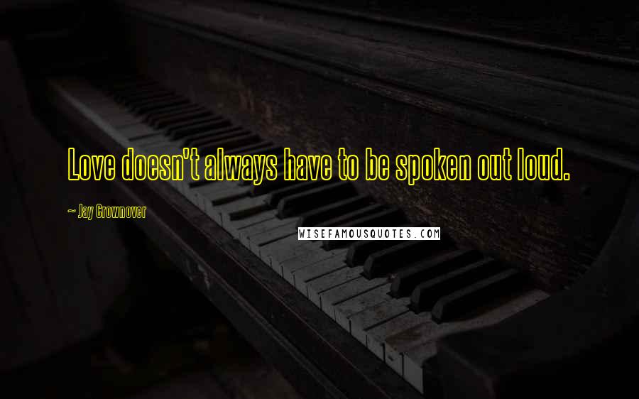 Jay Crownover Quotes: Love doesn't always have to be spoken out loud.