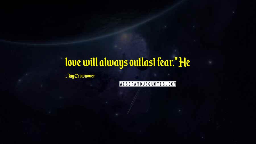 Jay Crownover Quotes: love will always outlast fear." He