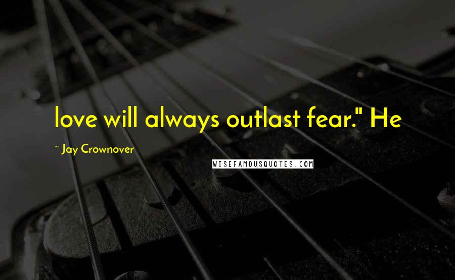 Jay Crownover Quotes: love will always outlast fear." He