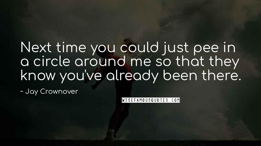 Jay Crownover Quotes: Next time you could just pee in a circle around me so that they know you've already been there.