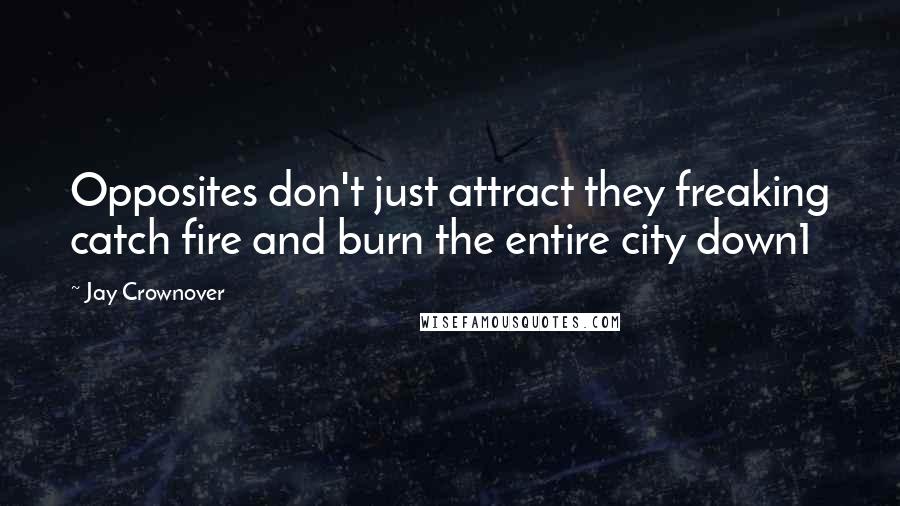 Jay Crownover Quotes: Opposites don't just attract they freaking catch fire and burn the entire city down1