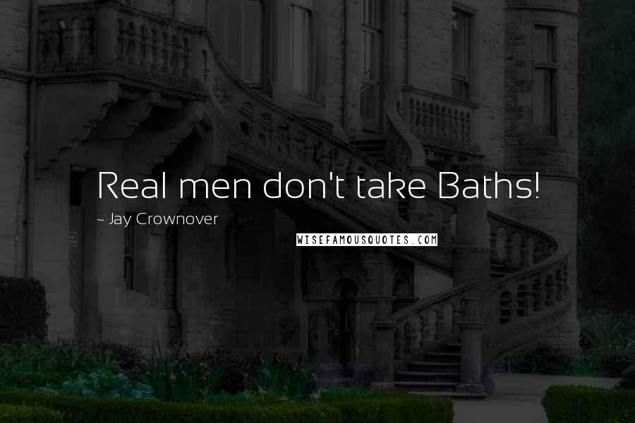 Jay Crownover Quotes: Real men don't take Baths!