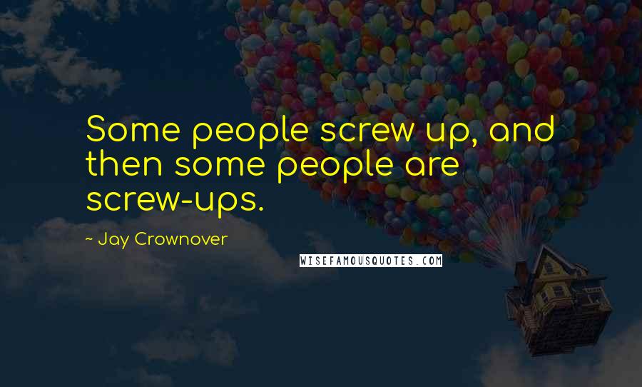 Jay Crownover Quotes: Some people screw up, and then some people are screw-ups.