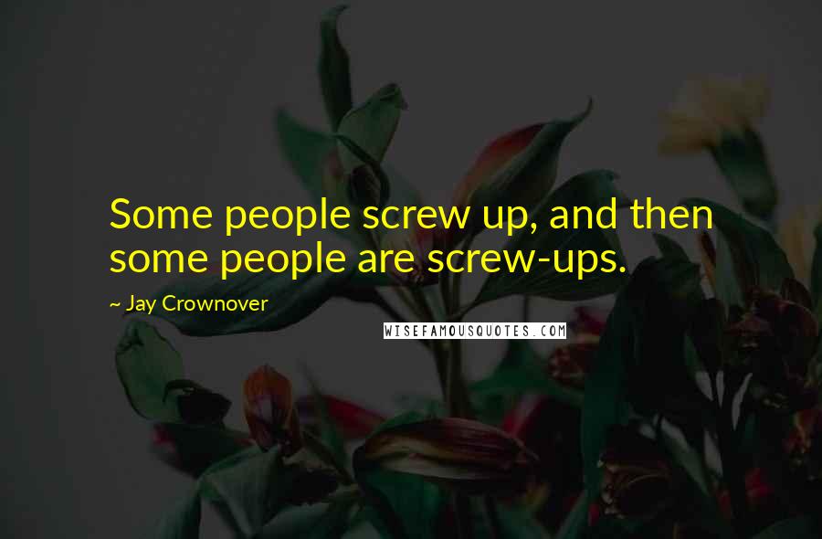 Jay Crownover Quotes: Some people screw up, and then some people are screw-ups.