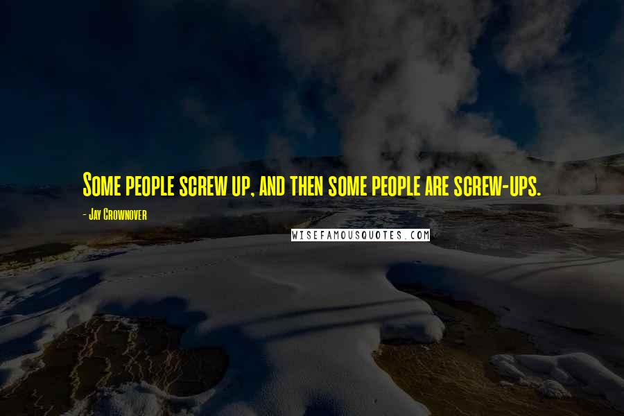 Jay Crownover Quotes: Some people screw up, and then some people are screw-ups.